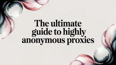 The Ultimate Guide to Highly Anonymous Proxies