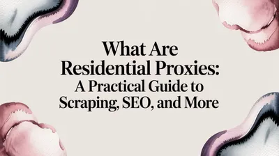 What are residential proxies - A Practical Guide to Scraping, SEO, and More