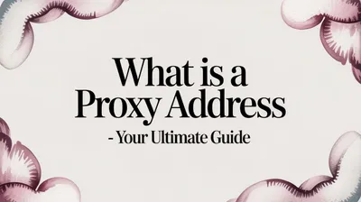 What Is a Proxy Address - Your Ultimate Guide